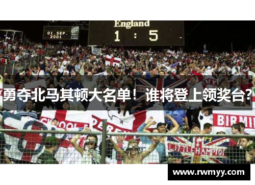 勇夺北马其顿大名单！谁将登上领奖台？